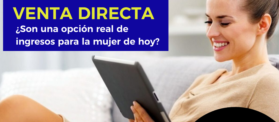 La venta directa y las redes de mercadeo...¿son una opción real de ingresos para la mujer de hoy?