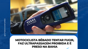 Motociclista bêbado tentar fugir, faz ultrapassagem proibida e é preso na Bahia
