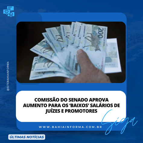 Comissão do Senado aprova aumento para os ‘baixos’ salários de juízes e promotores
