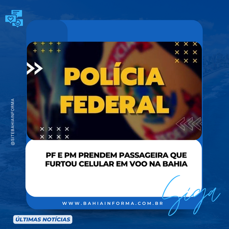 PF e PM prendem passageira que furtou celular em voo na Bahia.