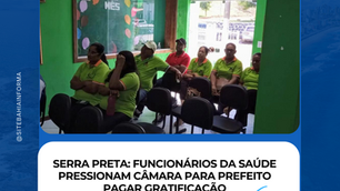 Serra Preta: Funcionários da saúde pressionam Câmara para prefeito pagar gratificação