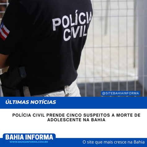 Polícia Civil prende cinco suspeitos a morte de adolescente na Bahia