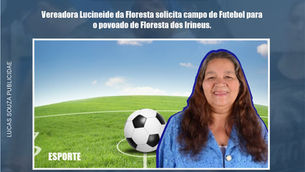 Vereadora Lucineide da Floresta solicita campo de Futebol para o povoado de Floresta dos Irineus.