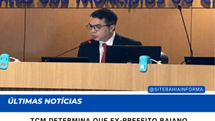 TCM determina que ex-prefeito baiano devolva R$ 272 mil ao Município