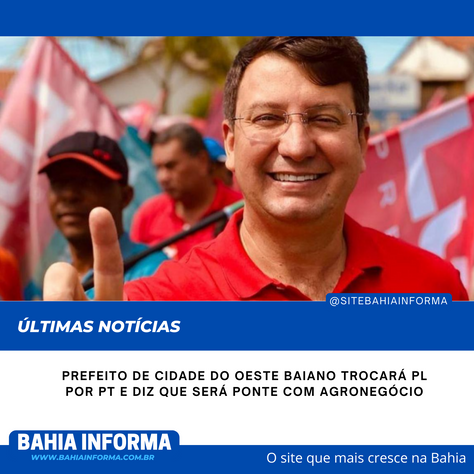Prefeito de cidade do Oeste baiano trocará PL por PT e diz que será ponte com agronegócio