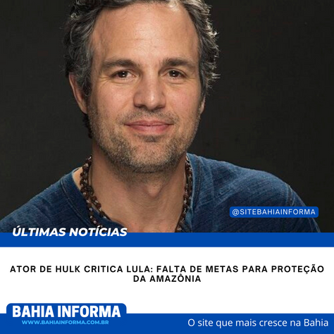 Ator de Hulk critica Lula: Falta de metas para proteção da Amazônia