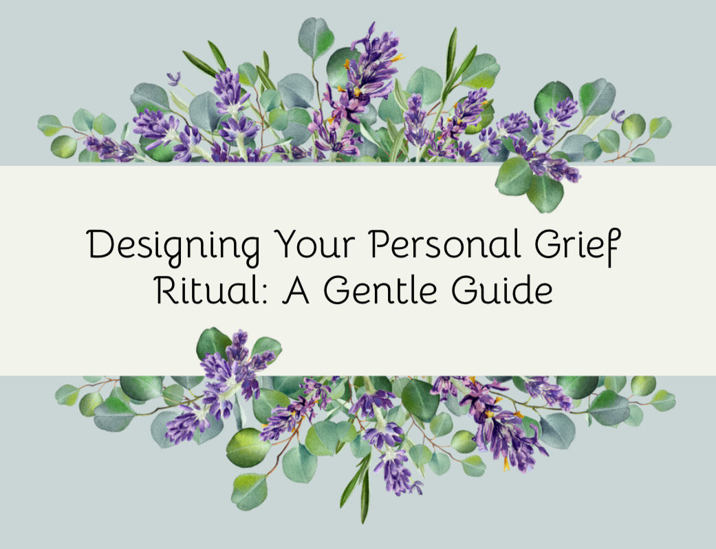 Designing Your Personal Grief Ritual: A Gentle Guide