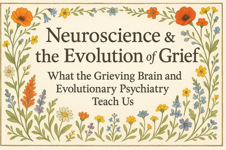 Neuroscience & the Evolution of Grief: What the Grieving Brain and Evolutionary Psychiatry Teach Us