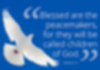 “Blessed are the peacemakers, for they will be called children of God.” Matthew 5:9