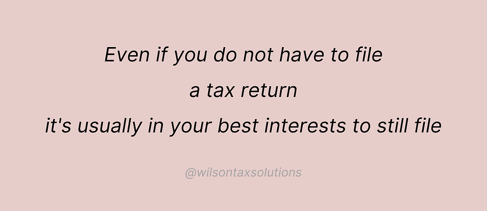 Even if you do not have to file a tax return it is usually in your best interest to file.