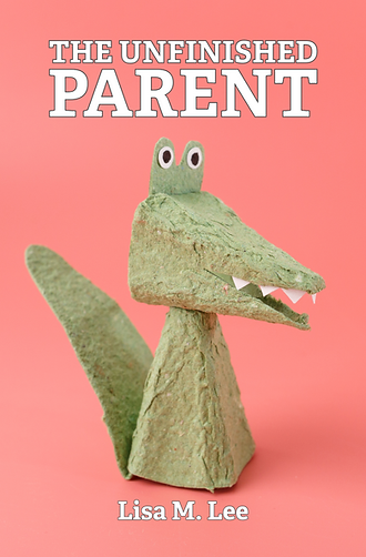 The Unfinished Parent: A Consciousness-Based Guide to Raising the Child Who Raises You by Lisa M. Lee