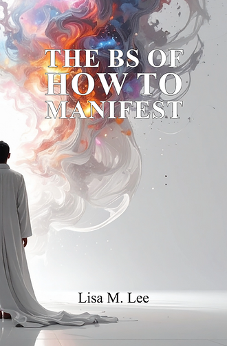 The BS of How to Manifest, Lisa M. Lee