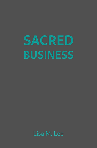 Sacred Business: Align Your Energy, Amplify Your Impact by Lisa M. Lee