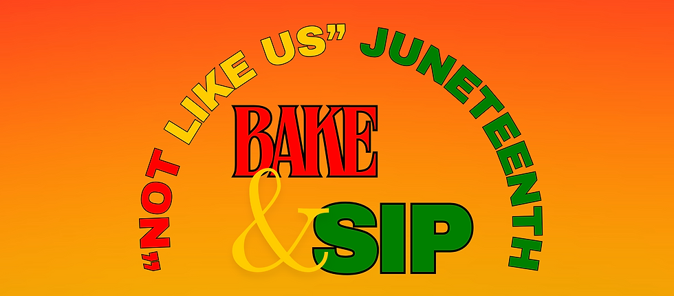 Not Like Us Juneteenth Bake & Sip