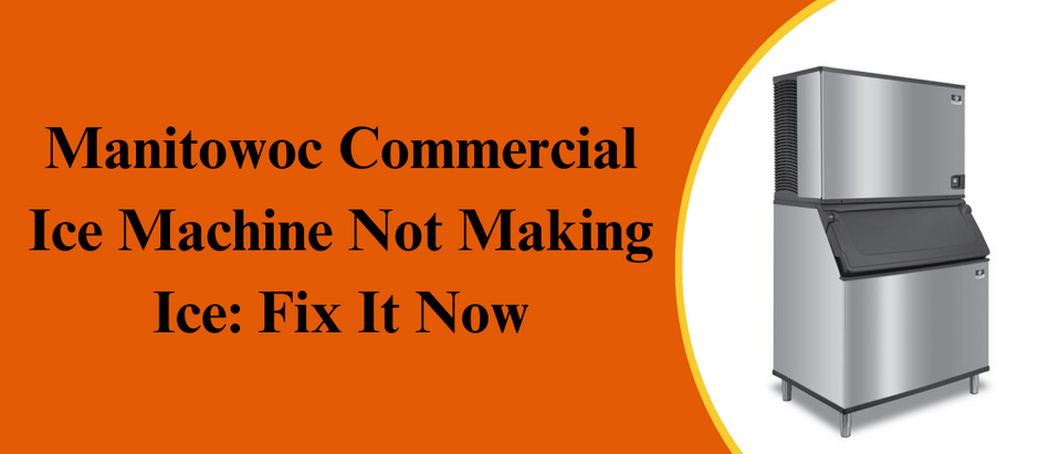 Manitowoc Commercial Ice Machine Not Making Ice: Fix It Now