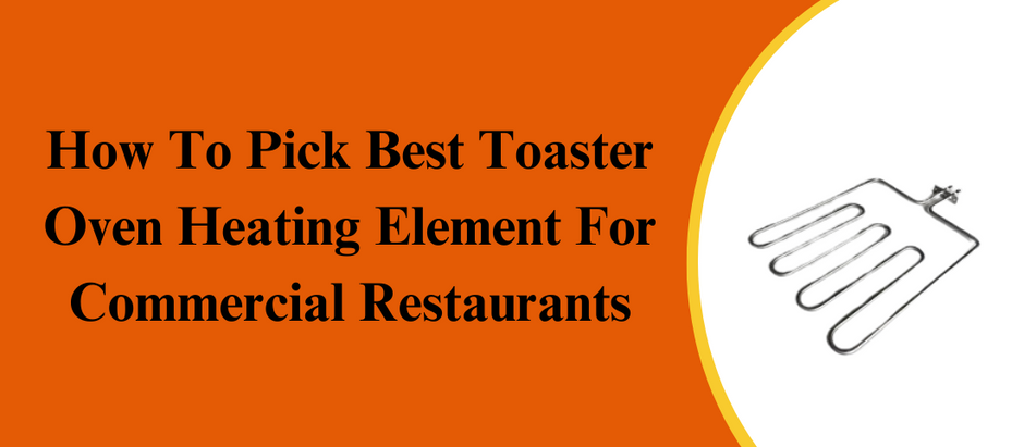 How To Pick Best Toaster Oven Heating Element For Commercial Restaurants