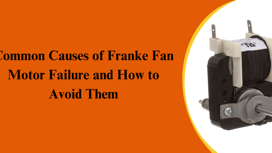 Common Causes of Franke Fan Motor Failure and How to Avoid Them