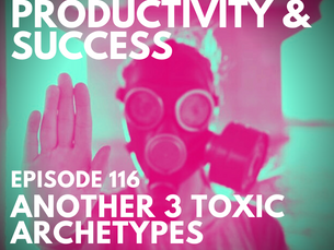 Episode 116 | THREE MORE TOXIC ARCHETYPES