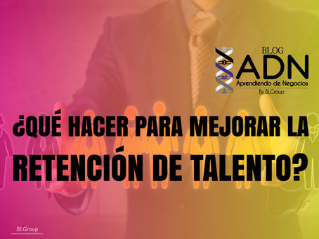 ¿Qué hacer para mejorar la Retención de Talento?