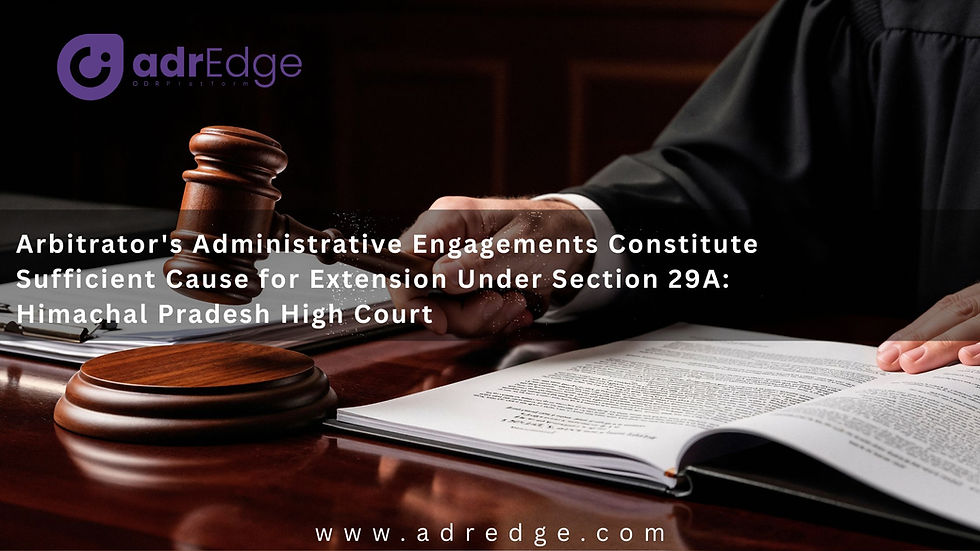 An adrEdge legal blog banner featuring an arbitrator holding a wooden gavel over a desk with open law books and legal documents, overlaid with the text 'Arbitrator's Administrative Engagements Constitute Sufficient Cause for Extension Under Section 29A: Himachal Pradesh High Court'.