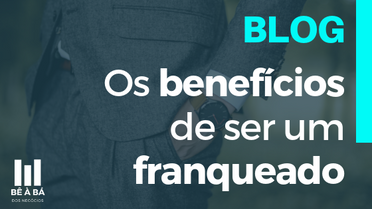 Os benefícios de ser um Franqueado.