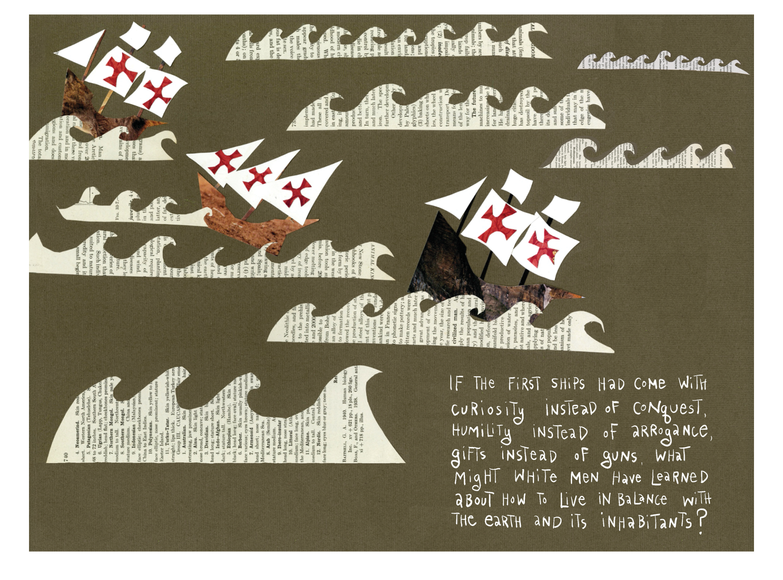 collage from The Book of Genocides showing stylized ships crossing a sea made of cut‑up text. On a muted olive background, rows of cream‑colored waves are cut from textbook pages, their printed words forming the water’s surface. Three brown, paper‑textured sailing ships with white sails marked by red crosses—evoking early European explorers—ride the waves from left to right. In the lower right corner, hand‑lettered white text asks: “If the first ships had come with curiosity instead of conquest, humility instead of arrogance, gifts instead of guns, what might white men have learned about how to live in balance with the earth and its inhabitants?”