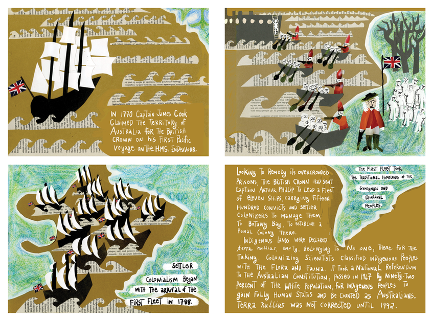 Four‑panel comics spread from The Book of Genocides about British colonization of Australia, rendered as paper collages of ships, waves, and land cut from textbook pages.
Top left: A large black sailing ship with white sails and a small Union Jack flag crosses rows of cream waves made of printed text. Hand‑lettered words explain that in 1770 Captain James Cook claimed the territory of Australia for the British Crown on his first Pacific voyage on the H.M.S. Endeavour.
Top right: Small rowboats full of red‑coated British soldiers advance toward shore across similar text‑waves. On land, a British officer plants a Union Jack beside a group of Indigenous people drawn in white, standing among stylized trees.
Bottom left: A cluster of many British ships surrounds and overlaps the brown outline of the Australian continent, with the caption “Settler colonialism began with the arrival of the First Fleet in 1788.”
Bottom right: Text on a brown ground describes how the British sent Captain Arthur Phillip with eleven ships carrying convicts and settlers to establish a penal colony at Botany Bay; Indigenous lands were declared terra nullius—empty and available for the taking—and Indigenous peoples were not fully counted as Australians until after a 1967 referendum. A small map at the right labels the “traditional homelands of the Gammaygal and Dharawal peoples,” and closing text notes that the legal doctrine of terra nullius was not overturned until 1992.