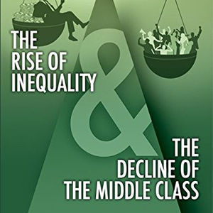 The Rise of Inequality and The Decline of The Middle Class