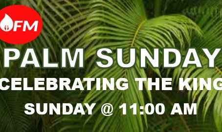 PALM SUNDAY, "CELEBRATING THE KING"