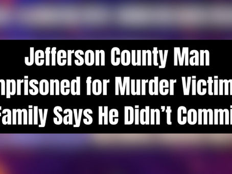 JUST IN: Jefferson County Man Imprisoned for Murder Victim’s Family Says He Didn’t Commit