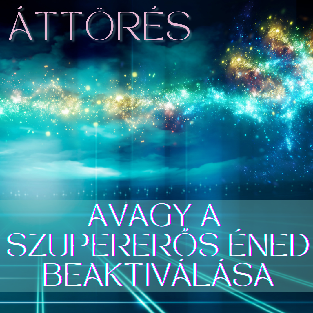 ÁTTÖRÉS / Avagy A Szupererős Éned Beaktiválása