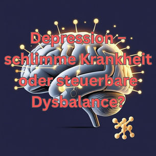 Depression – schlimme Krankheit oder steuerbare Dysbalance?