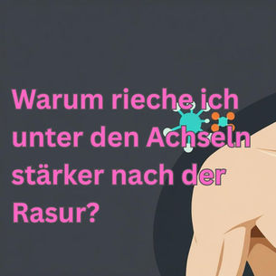 Warum rieche ich unter den Achseln stärker nach der Rasur?