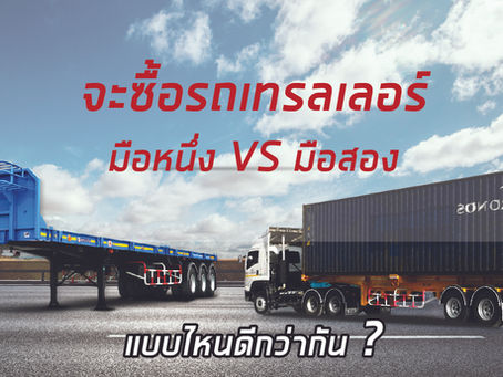 รถพ่วง รถกึ่งพ่วง มือหนึ่ง VS มือสอง แบบไหนดีกว่ากัน