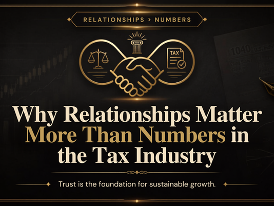 Why Relationships Matter More Than Numbers in the Tax Industry