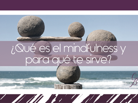 ¿QUÉ ES EL MINDFULNESS Y PARA QUÉ TE SIRVE?