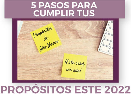 5 PASOS PARA CUMPLIR TUS PROPÓSITOS ESTE 2022.