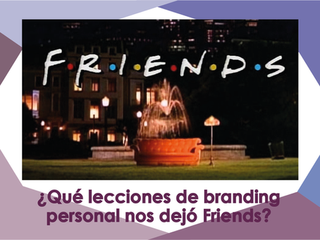 5 LECCIONES DE BRANDING PERSONAL DE “FRIENDS” QUE PUEDES APLICAR HOY MISMO.
