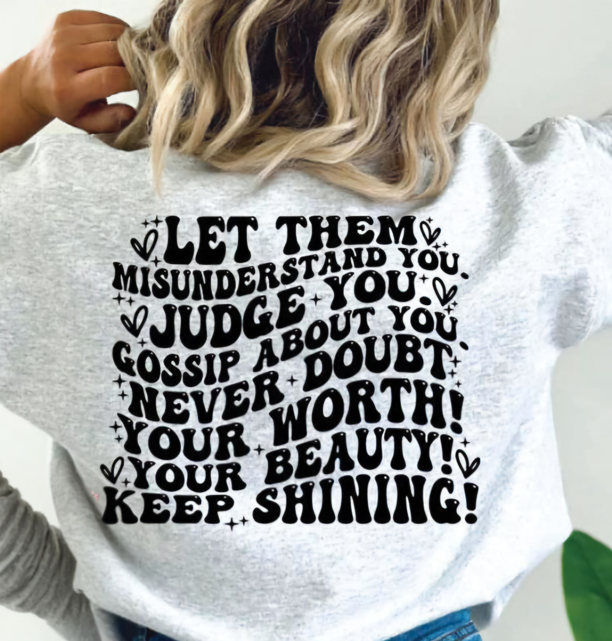 LET THEM MISUNDERSTAND YOU JUDGE YOU GOSSIP ABOUT YOU NEVER DOUBT YOUR WORTH....