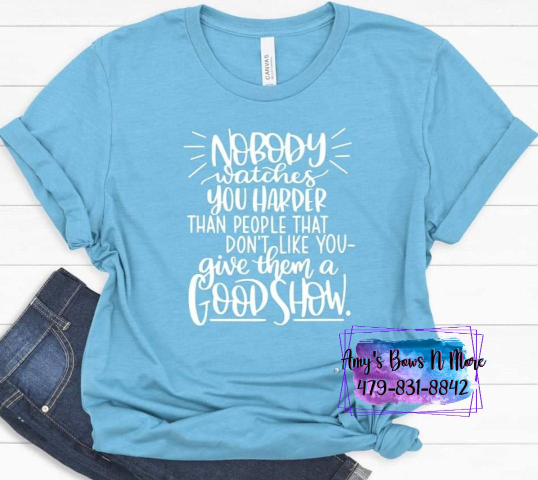 NOBODY WATCHES...GOOD SHOW TEE