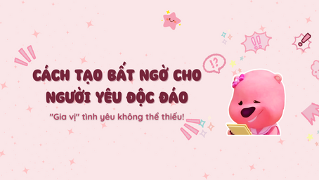 Cách tạo bất ngờ cho người yêu độc đáo: "Gia vị" tình yêu không thể thiếu!