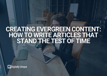 Creating Evergreen Content: How To Write Articles That Stand The Test Of Time 