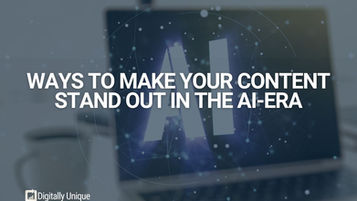 Ways To Make Your Content Stand Out In The AI Era