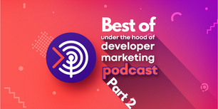 Under the Hood of Developer Marketing: Best of Season 1 | Part 2