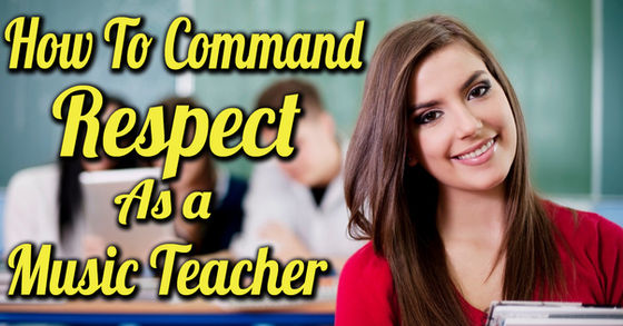 How To Command Respect As A Music Teacher