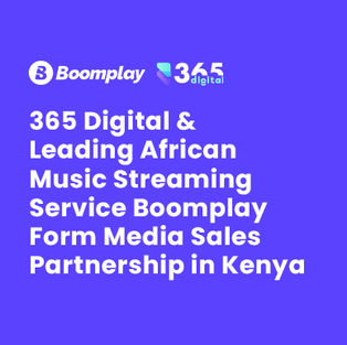 365 Digital & Leading African Music Streaming Service Boomplay Form Media Sales Partnership in Kenya