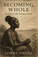 Becoming Whole: Letters to the Woman I Am.