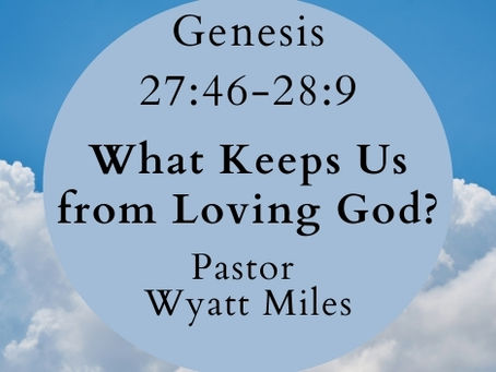 What Keeps Us from Loving God? - Genesis 27:46-28:9