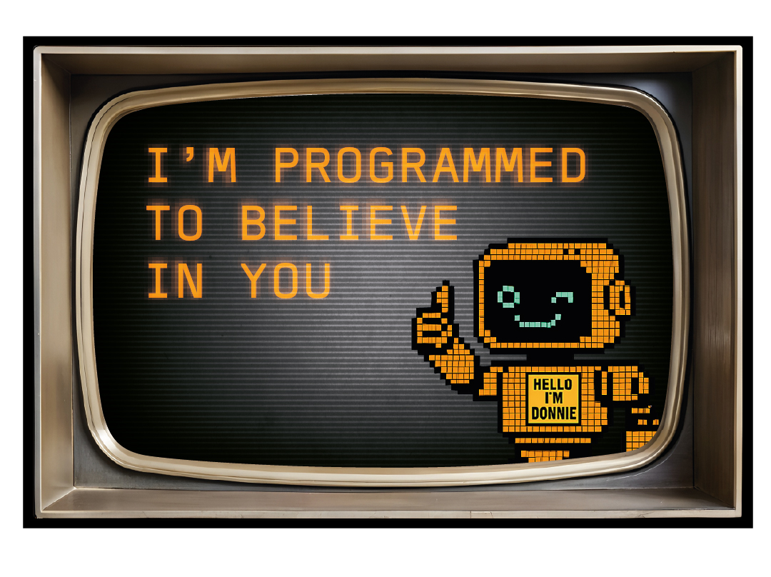 DONNIE — I'm programmed to believe in you