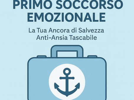 Il Kit di Primo Soccorso Emozionale. Come costruire la propria ancora di stabilità nei momenti di panico e smarrimento